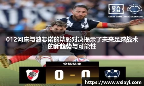 012河床与波怎诺的精彩对决揭示了未来足球战术的新趋势与可能性